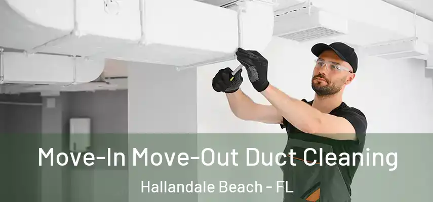 Move-In Move-Out Duct Cleaning Hallandale Beach - FL